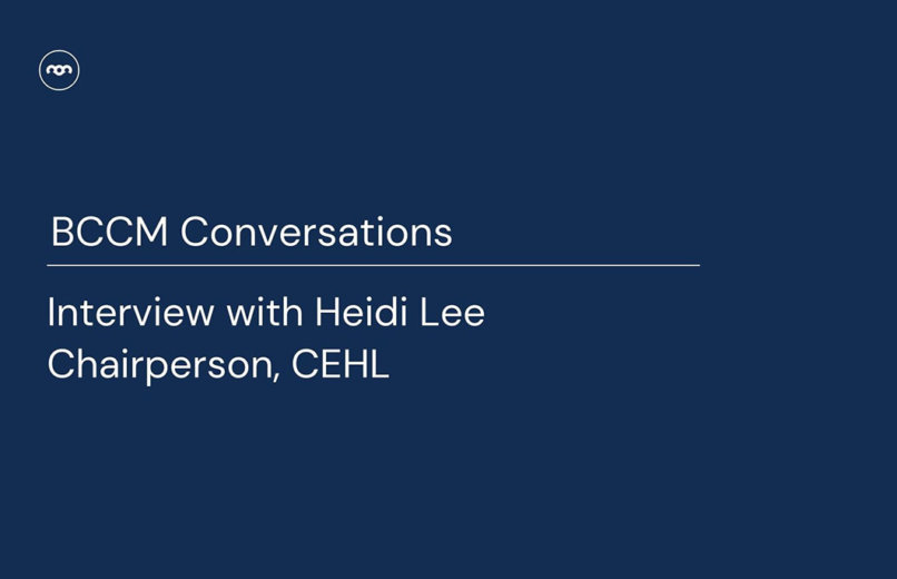 BCCM Conversations - Interview with Heidi Lee, Chairperson, CEHL